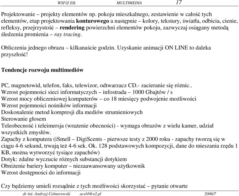 elementów pokoju, zazwyczaj osiągany metodą śledzenia promienia ray tracing. Obliczenia jednego obrazu kilkanaście godzin. Uzyskanie animacji ON LINE to daleka przyszłość!