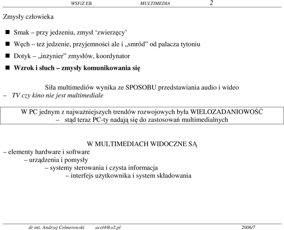 jest multimediale W PC jednym z najważniejszych trendów rozwojowych była WIELOZADANIOWOŚĆ stąd teraz PC-ty nadają się do zastosowań multimedialnych W