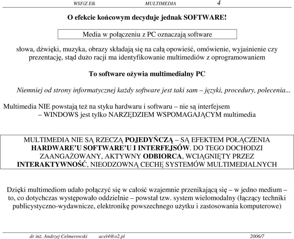 oprogramowaniem To software ożywia multimedialny PC Niemniej od strony informatycznej każdy software jest taki sam języki, procedury, polecenia.