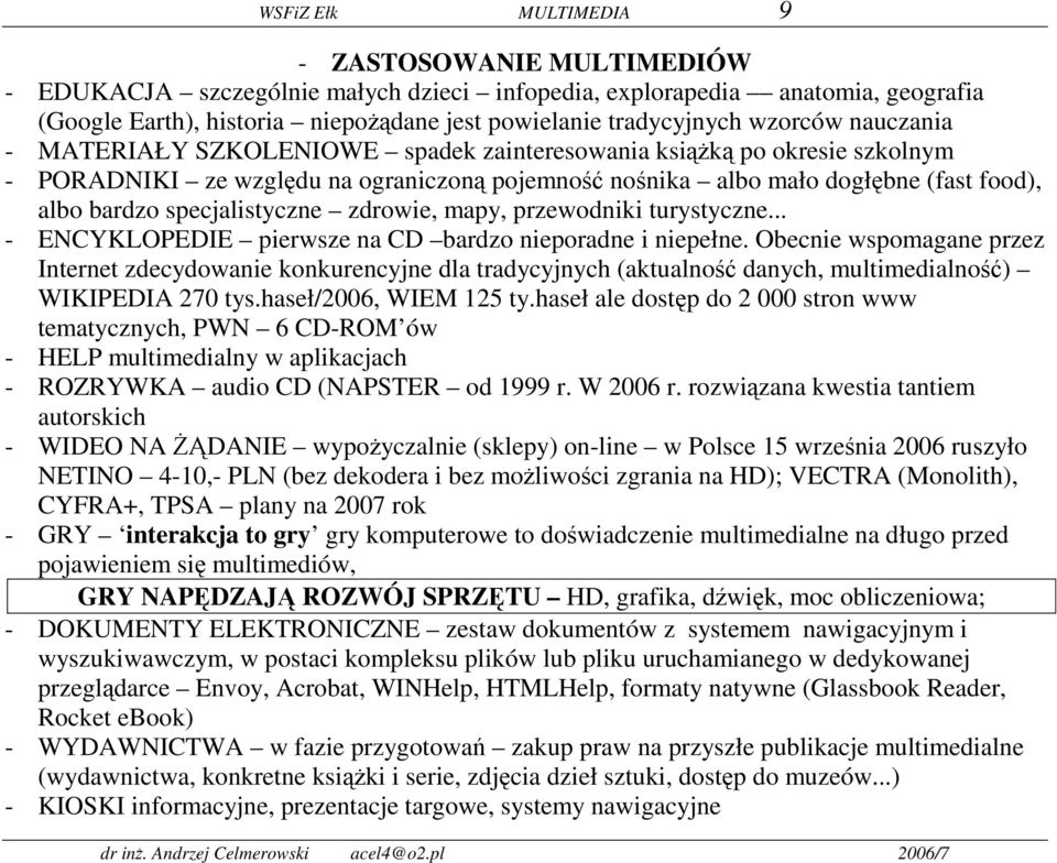 specjalistyczne zdrowie, mapy, przewodniki turystyczne... - ENCYKLOPEDIE pierwsze na CD bardzo nieporadne i niepełne.