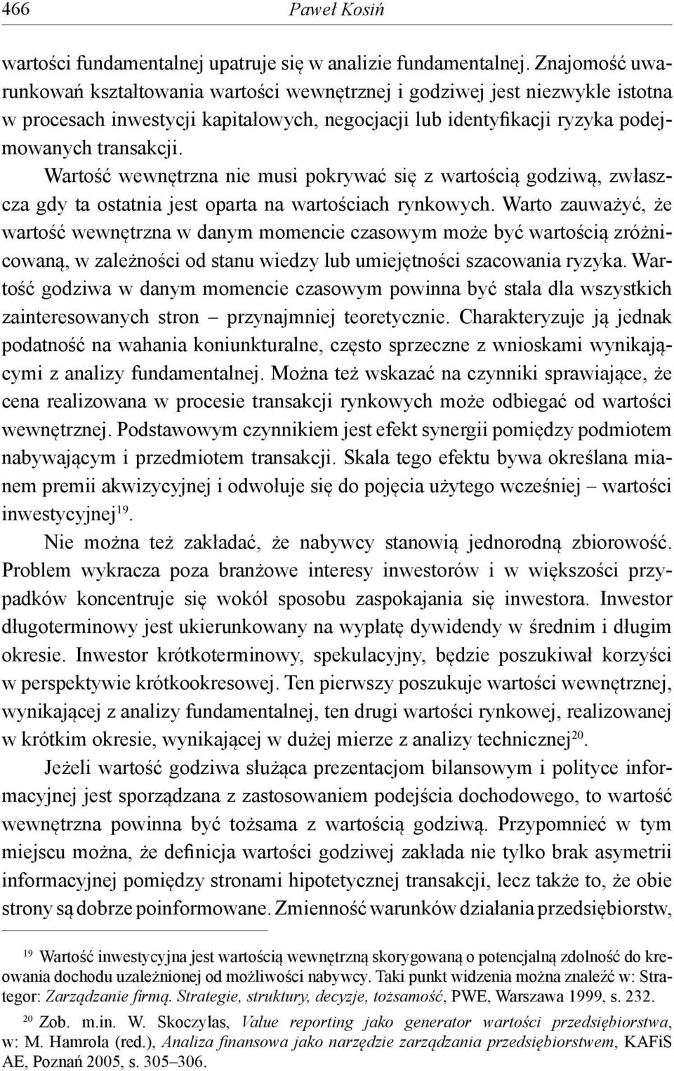 Wartość wewnętrzna nie musi pokrywać się z wartością godziwą, zwłaszcza gdy ta ostatnia jest oparta na wartościach rynkowych.