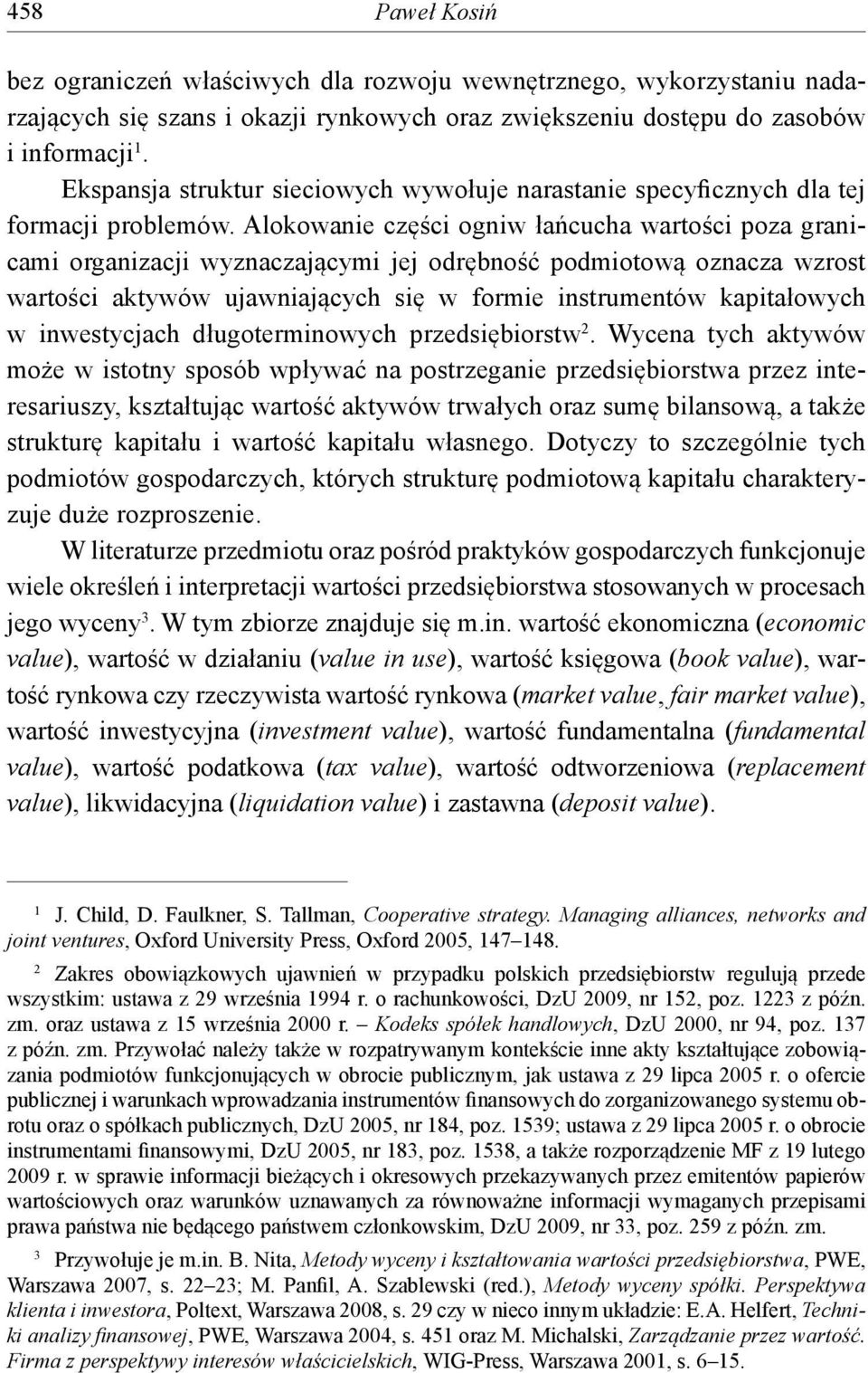 Alokowanie części ogniw łańcucha wartości poza granicami organizacji wyznaczającymi jej odrębność podmiotową oznacza wzrost wartości aktywów ujawniających się w formie instrumentów kapitałowych w