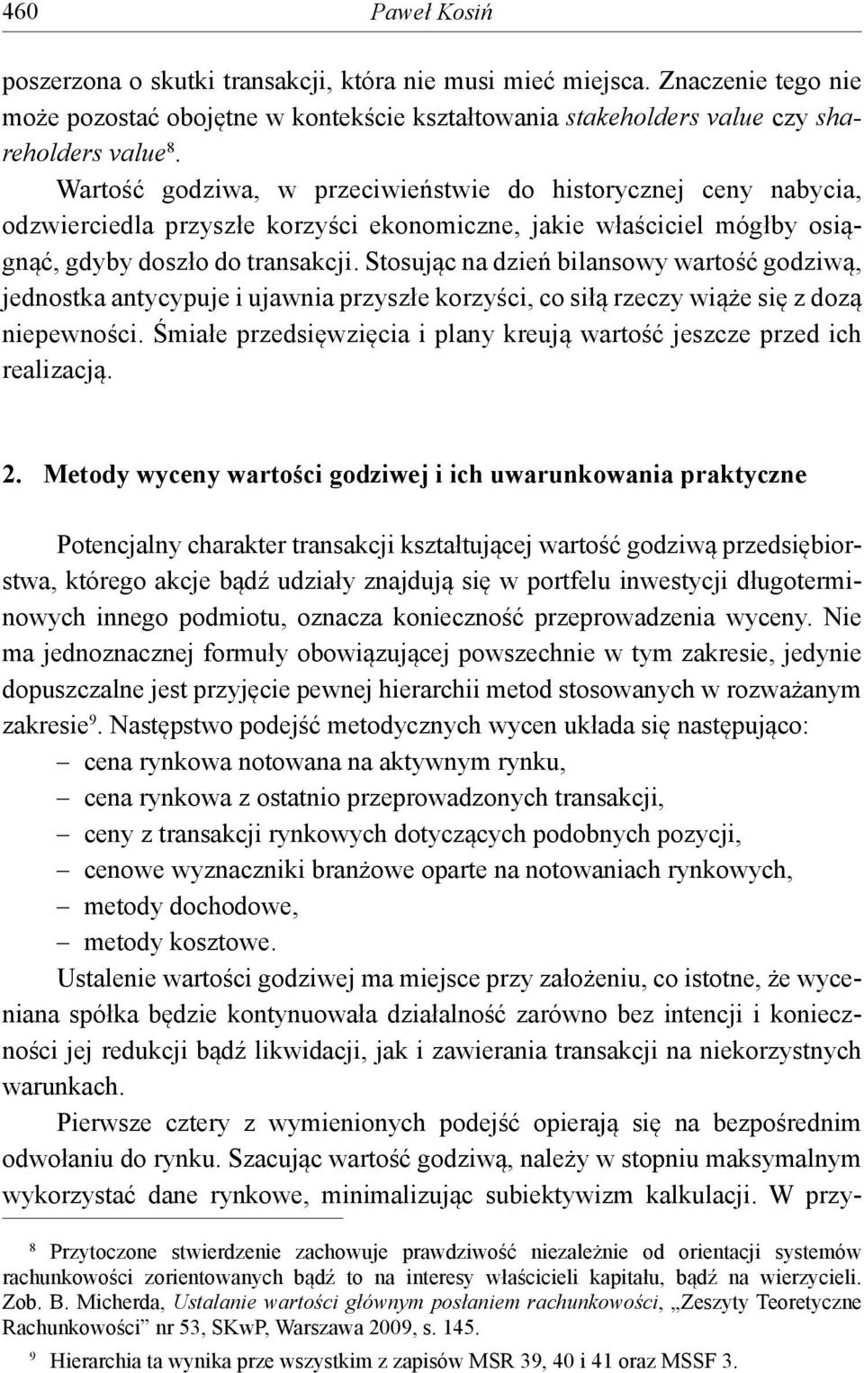 Stosując na dzień bilansowy wartość godziwą, jednostka antycypuje i ujawnia przyszłe korzyści, co siłą rzeczy wiąże się z dozą niepewności.