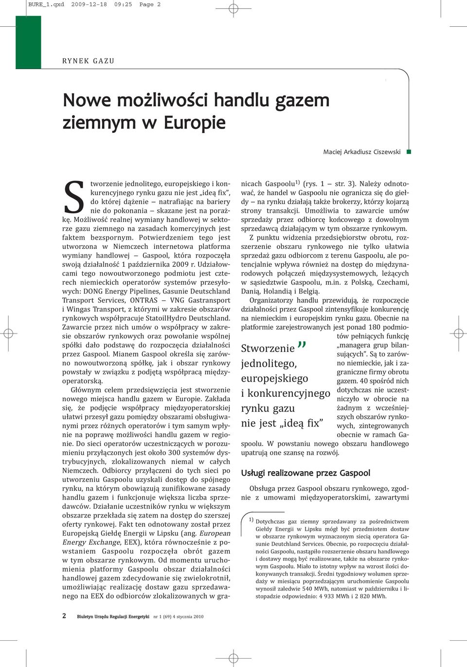 do której dążenie natrafiając na bariery nie do pokonania skazane jest na porażkę. Możliwość realnej wymiany handlowej w sektorze gazu ziemnego na zasadach komercyjnych jest faktem bezspornym.