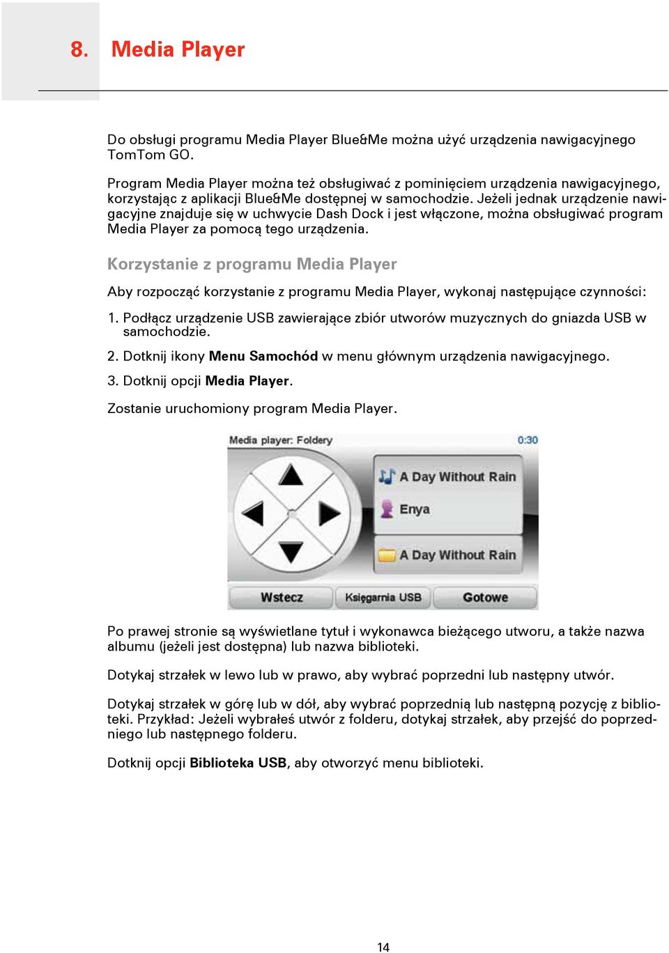 Jeżeli jednak urządzenie nawigacyjne znajduje się w uchwycie Dash Dock i jest włączone, można obsługiwać program Media Player za pomocą tego urządzenia.