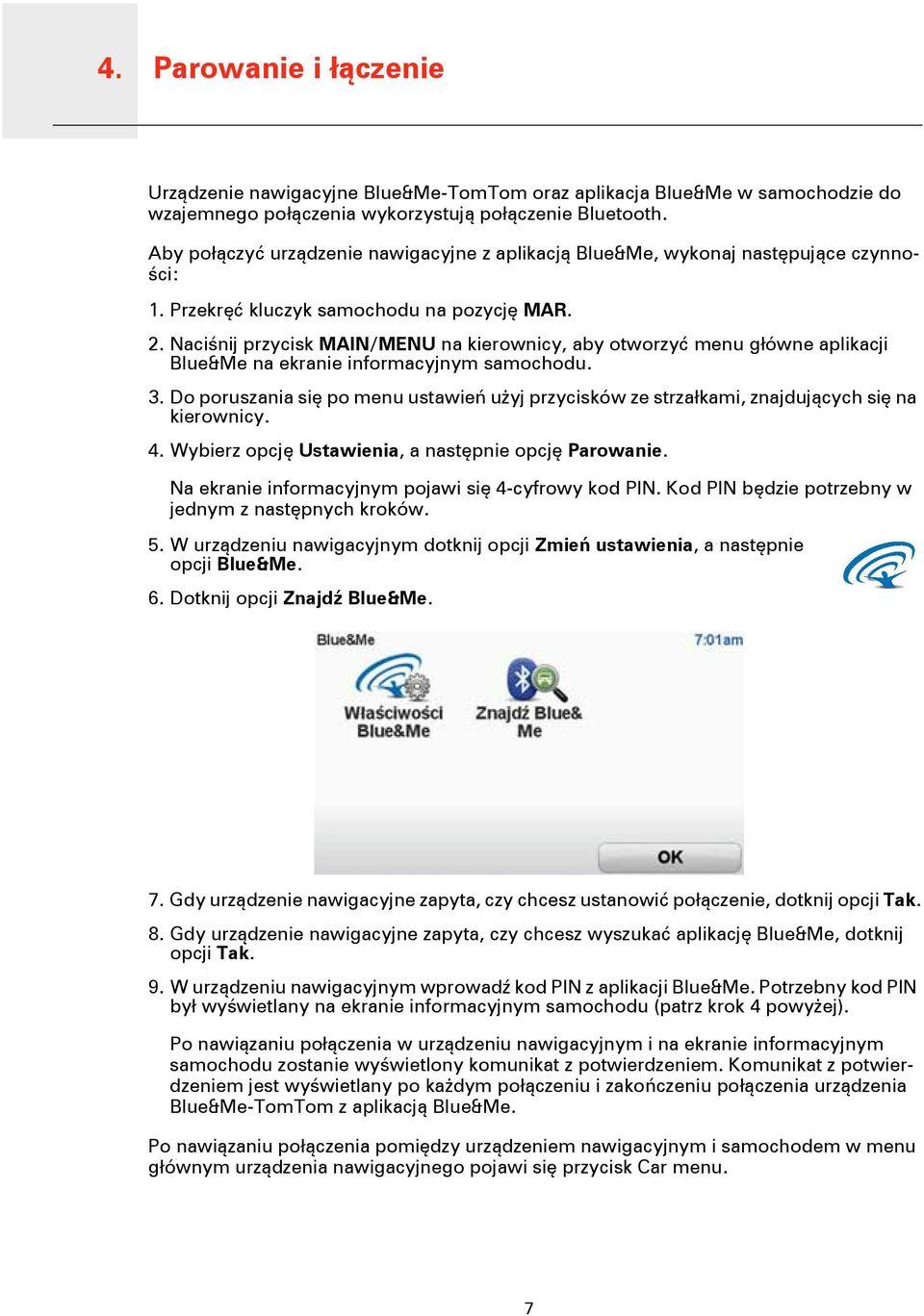 Naciśnij przycisk MAIN/MENU na kierownicy, aby otworzyć menu główne aplikacji Blue&Me na ekranie informacyjnym samochodu. 3.