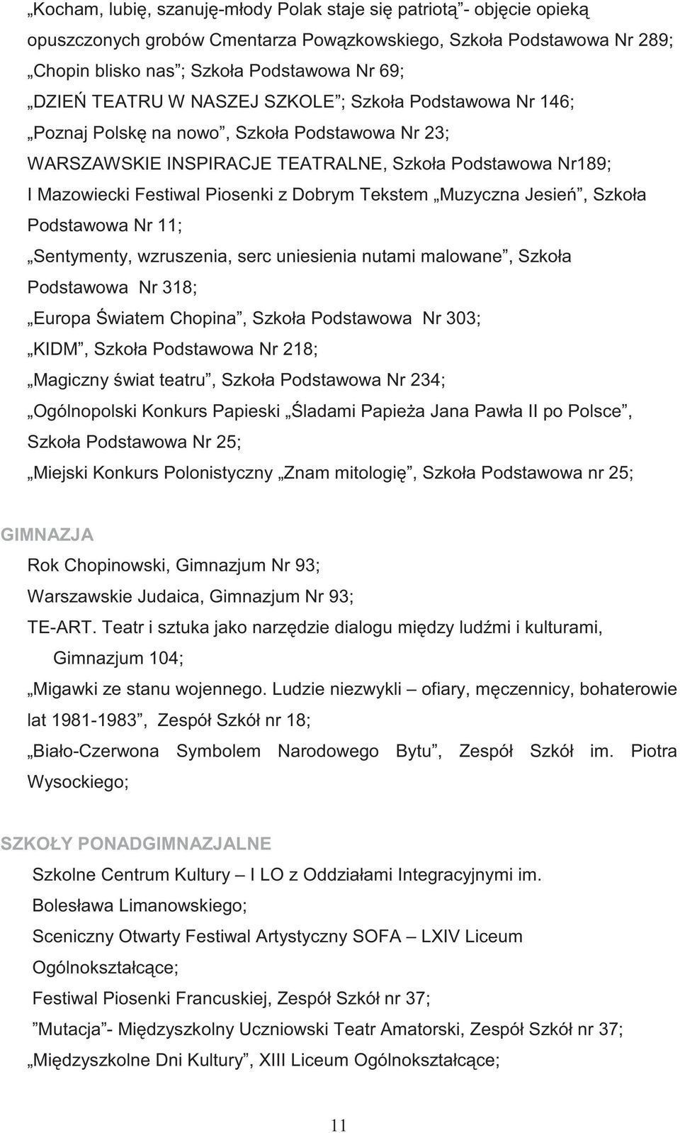 Muzyczna Jesie, Szkoła Podstawowa Nr 11; Sentymenty, wzruszenia, serc uniesienia nutami malowane, Szkoła Podstawowa Nr 318; Europa wiatem Chopina, Szkoła Podstawowa Nr 303; KIDM, Szkoła Podstawowa Nr