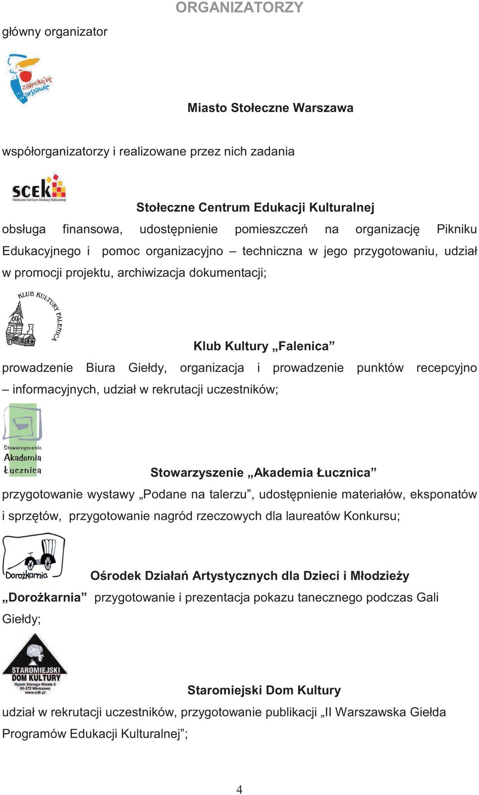 organizacja i prowadzenie punktów recepcyjno informacyjnych, udział w rekrutacji uczestników; Stowarzyszenie Akademia Łucznica przygotowanie wystawy Podane na talerzu, udost pnienie materiałów,