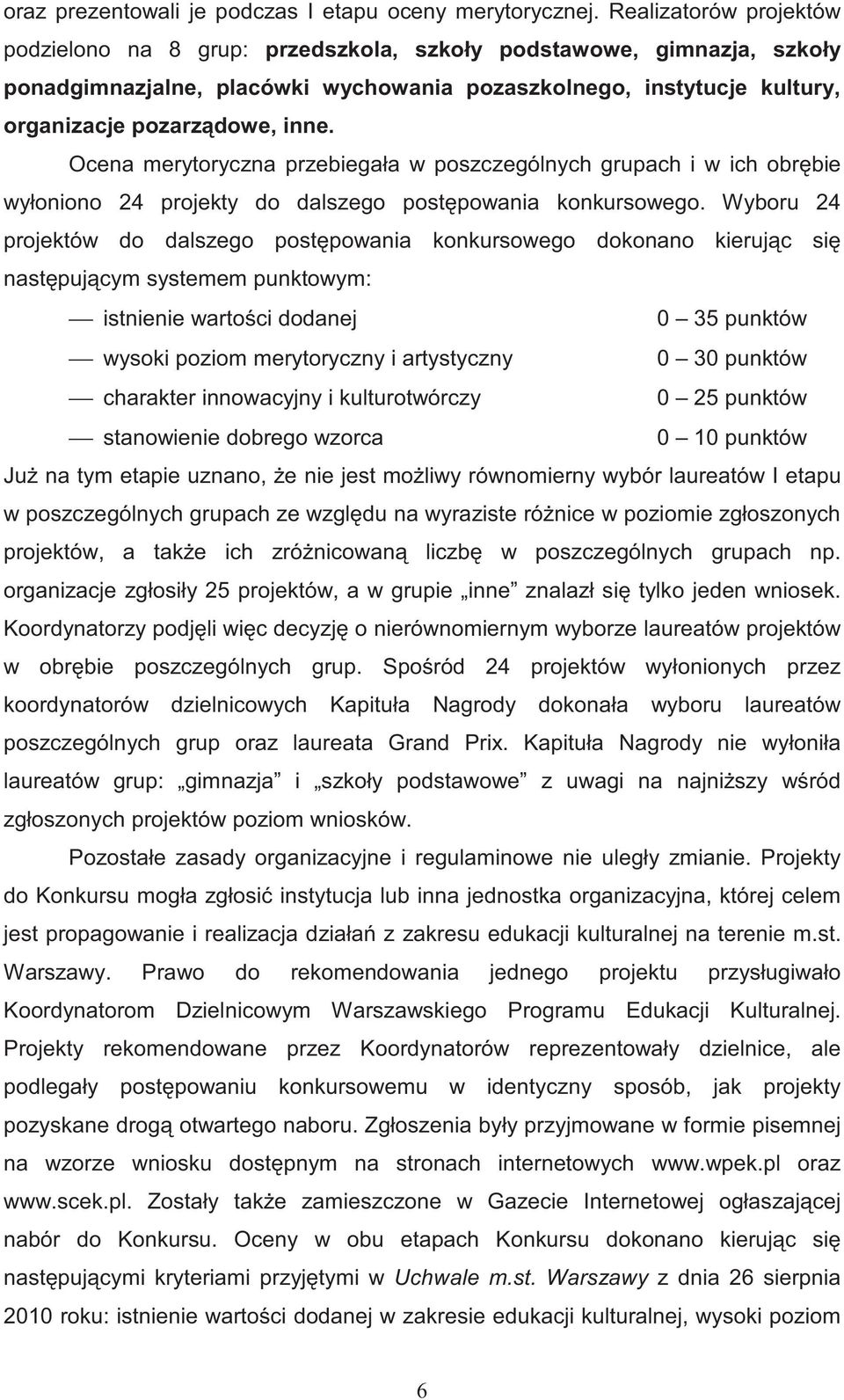 Ocena merytoryczna przebiegała w poszczególnych grupach i w ich obr bie wyłoniono 24 projekty do dalszego post powania konkursowego.