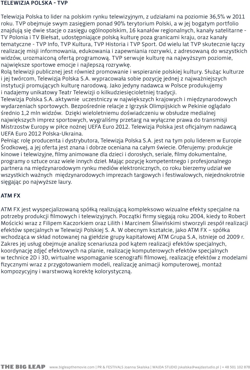 Biełsat, udostępniające polską kulturę poza granicami kraju, oraz kanały tematyczne - TVP Info, TVP Kultura, TVP Historia i TVP Sport.