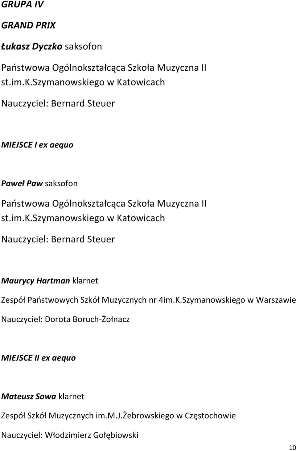 saksofon Państwowa Ogólnokształcąca Szkoła Muzyczna II st.im.k.szymanowskiego w Katowicach Nauczyciel: Bernard Steuer MIEJSCE I ex aequo