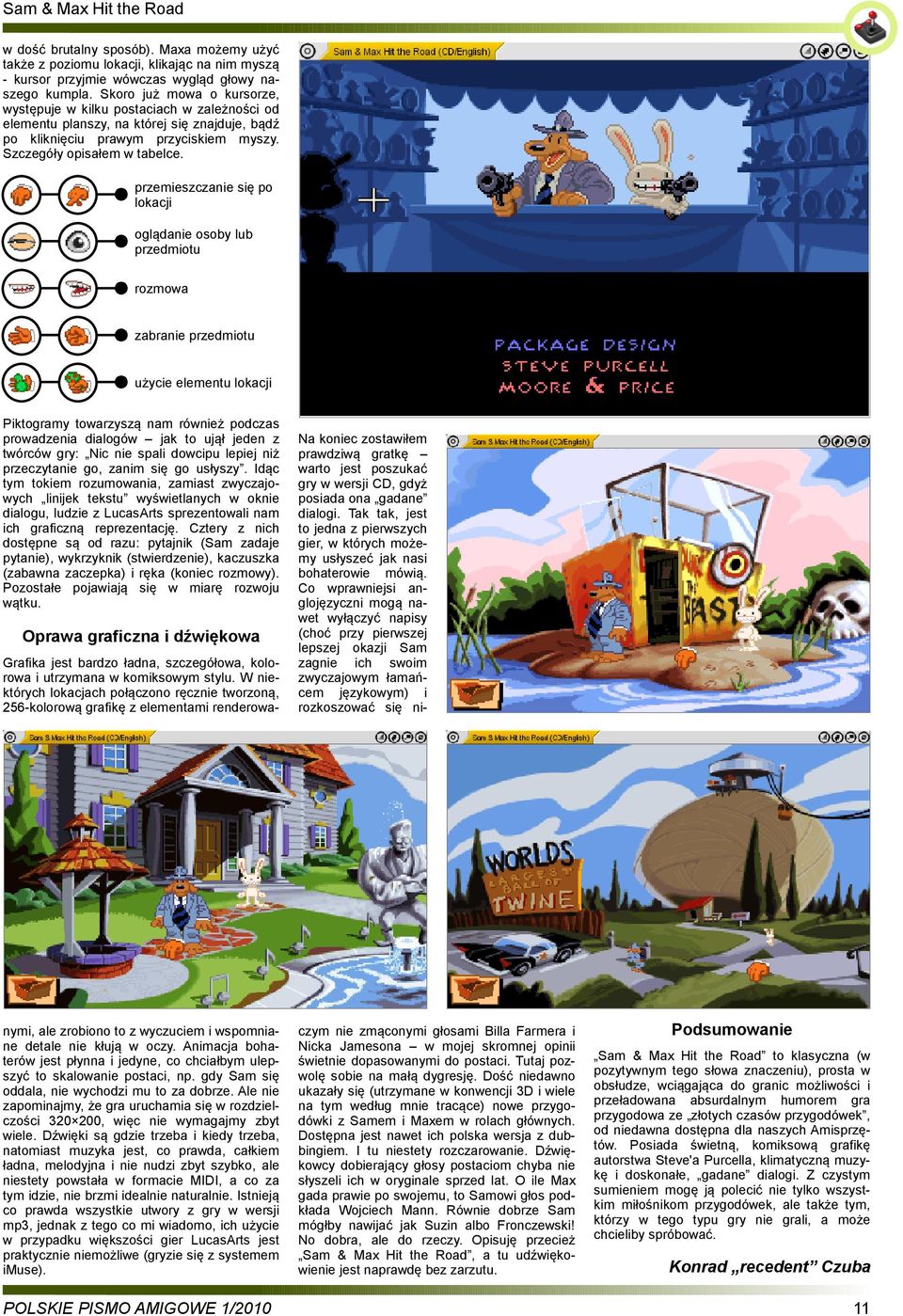 przemieszczanie się po lokacji oglądanie osoby lub przedmiotu rozmowa zabranie przedmiotu użycie elementu lokacji Piktogramy towarzyszą nam również podczas prowadzenia dialogów jak to ujął jeden z