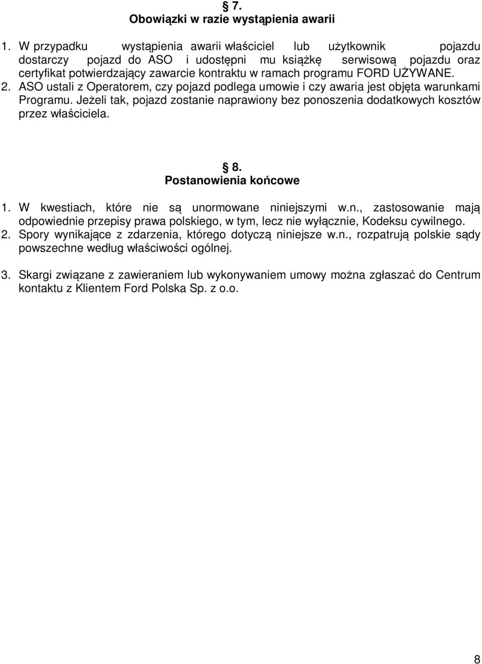 FORD UŻYWANE. 2. ASO ustali z Operatorem, czy pojazd podlega umowie i czy awaria jest objęta warunkami Programu.