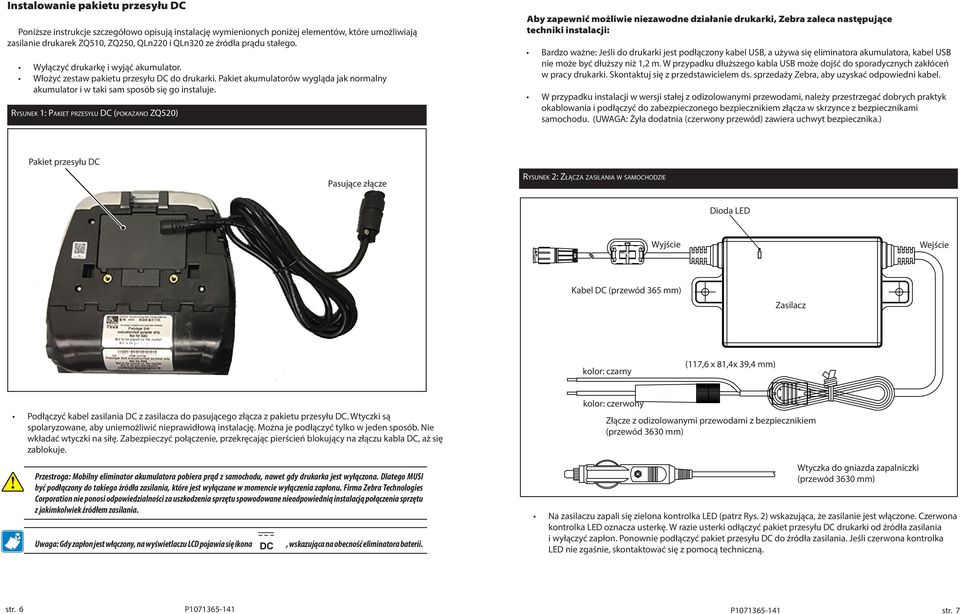 Rysunek 1: Pakiet przesyłu DC (pokazano ZQ520) Aby zapewnić możliwie niezawodne działanie drukarki, Zebra zaleca następujące techniki instalacji: Bardzo ważne: Jeśli do drukarki jest podłączony kabel