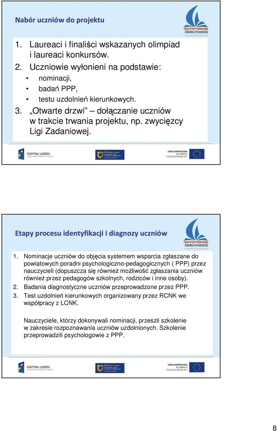 Nominacje uczniów do objęcia systemem wsparcia zgłaszane do powiatowych poradni psychologiczno-pedagogicznych ( PPP) przez nauczycieli (dopuszcza się równieŝ moŝliwość zgłaszania uczniów równieŝ