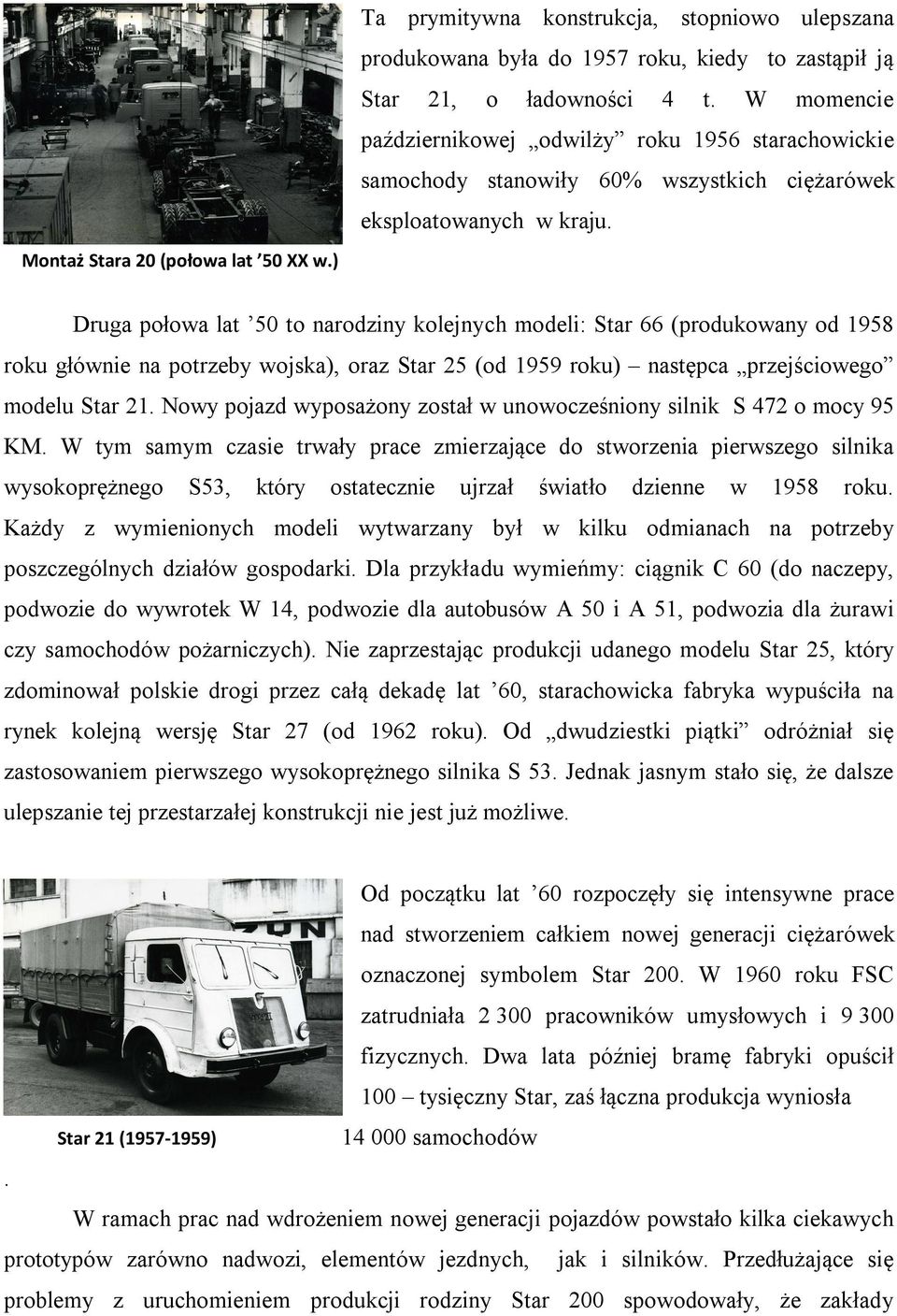 Druga połowa lat 50 to narodziny kolejnych modeli: Star 66 (produkowany od 1958 roku głównie na potrzeby wojska), oraz Star 25 (od 1959 roku) następca przejściowego modelu Star 21.