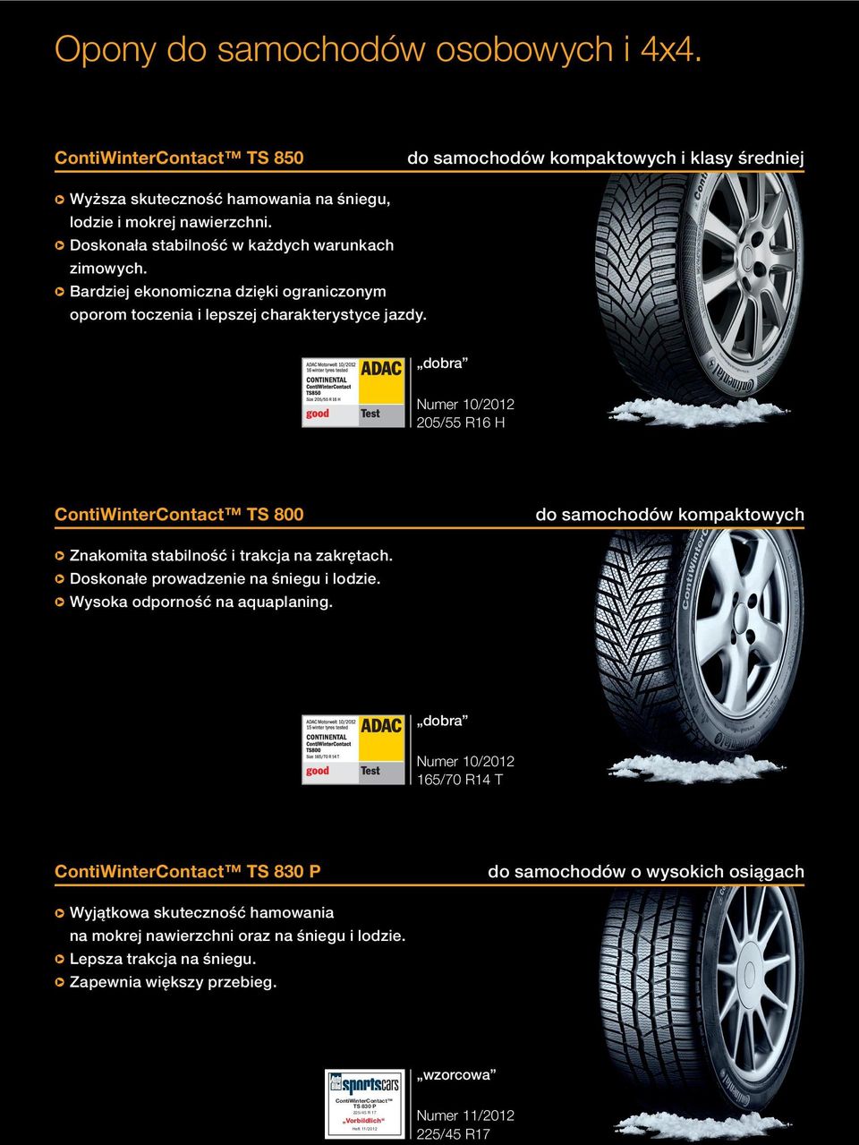 dobra Numer 10/2012 205/55 R16 H ContiWinterContact TS 800 do samochodów kompaktowych a Znakomita stabilność i trakcja na zakrętach. a Doskonałe prowadzenie na śniegu i lodzie.