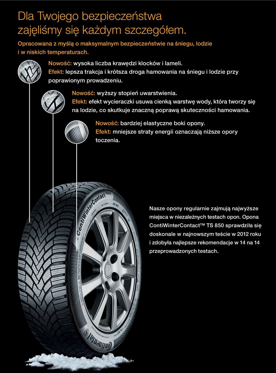 Efekt: efekt wycieraczki usuwa cienką warstwę wody, która tworzy się na lodzie, co skutkuje znaczną poprawą skuteczności hamowania. Nowość: bardziej elastyczne boki opony.