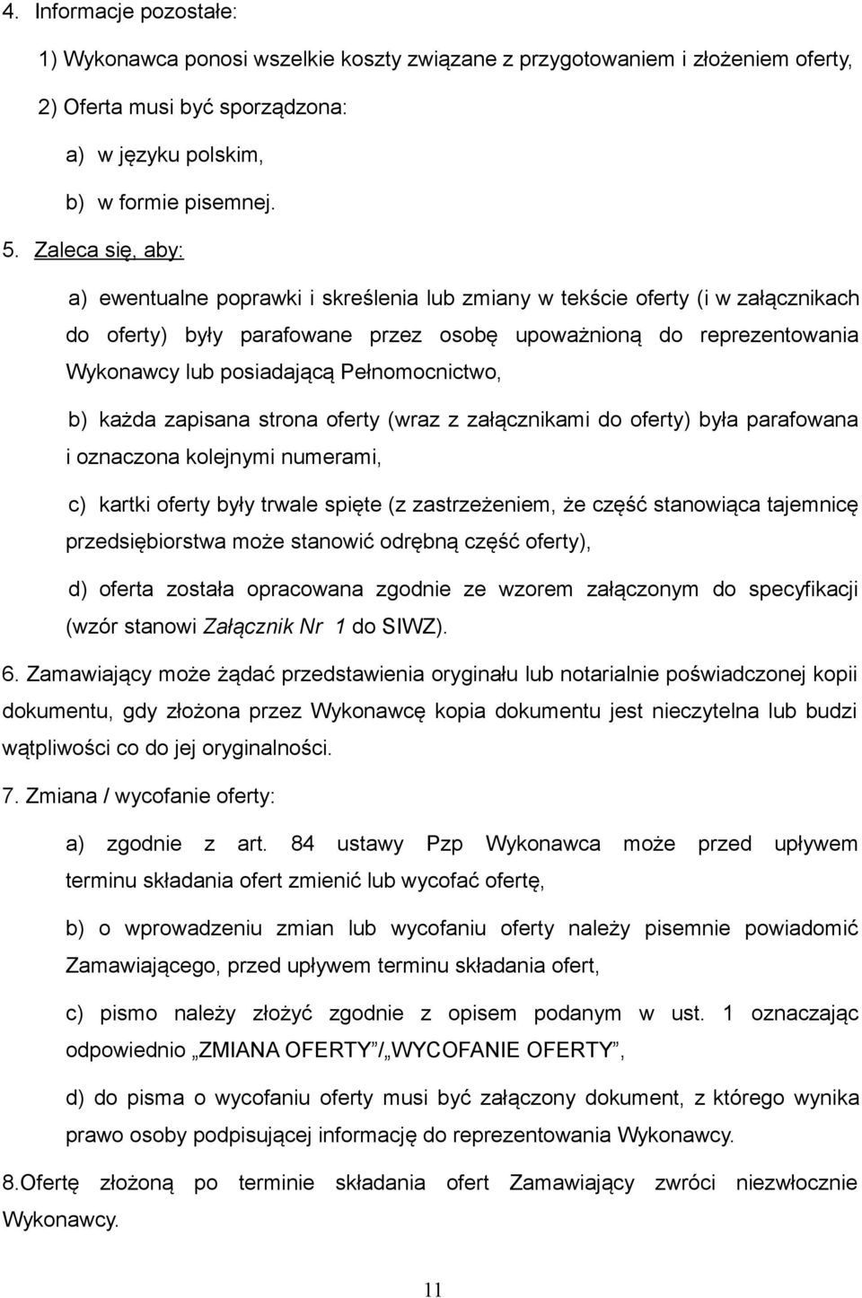 Pełnomocnictwo, b) każda zapisana strona oferty (wraz z załącznikami do oferty) była parafowana i oznaczona kolejnymi numerami, c) kartki oferty były trwale spięte (z zastrzeżeniem, że część