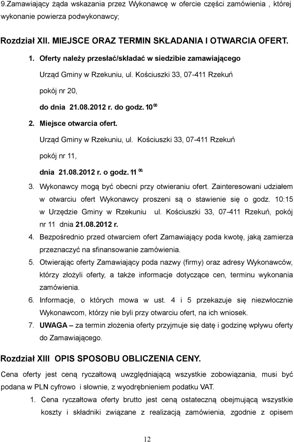 Urząd Gminy w Rzekuniu, ul. Kościuszki 33, 07-411 Rzekuń pokój nr 11, dnia 21.08.2012 r. o godz. 11 00. 3. Wykonawcy mogą być obecni przy otwieraniu ofert.