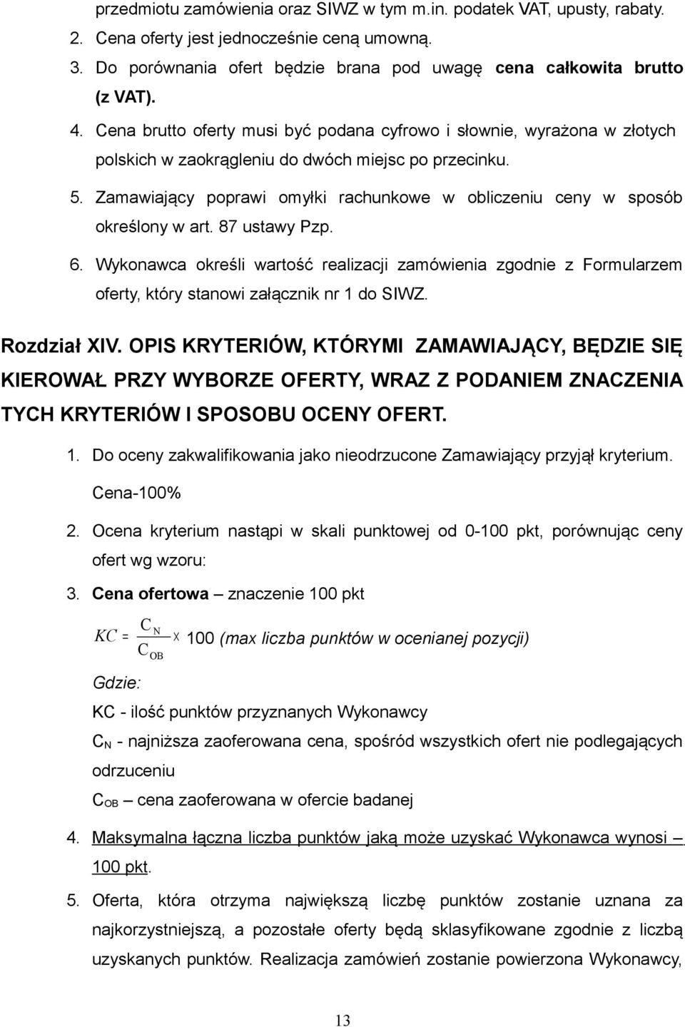 Zamawiający poprawi omyłki rachunkowe w obliczeniu ceny w sposób określony w art. 87 ustawy Pzp. 6.