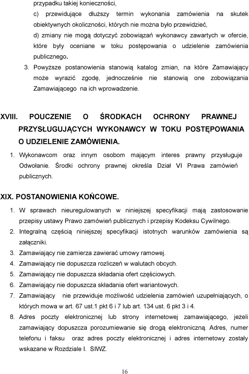 Powyższe postanowienia stanowią katalog zmian, na które Zamawiający może wyrazić zgodę, jednocześnie nie stanowią one zobowiązania Zamawiającego na ich wprowadzenie. XVIII.