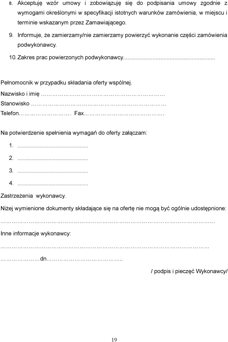 .. Pełnomocnik w przypadku składania oferty wspólnej. Nazwisko i imię Stanowisko Telefon. Fax. Na potwierdzenie spełnienia wymagań do oferty załączam: 1.... 2.... 3.... 4.