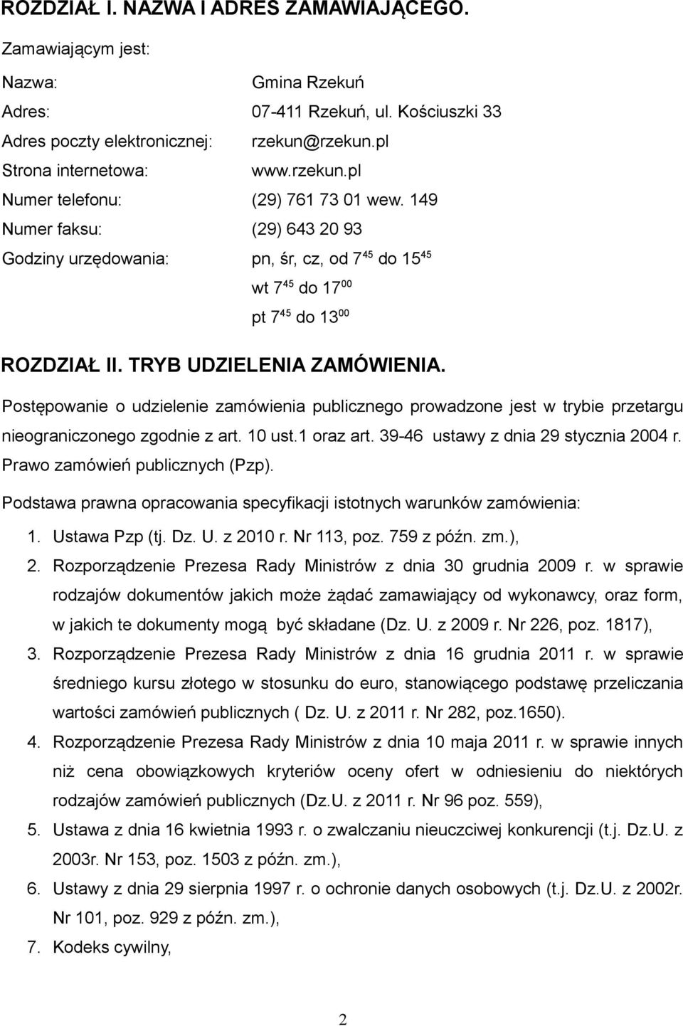 Postępowanie o udzielenie zamówienia publicznego prowadzone jest w trybie przetargu nieograniczonego zgodnie z art. 10 ust.1 oraz art. 39-46 ustawy z dnia 29 stycznia 2004 r.