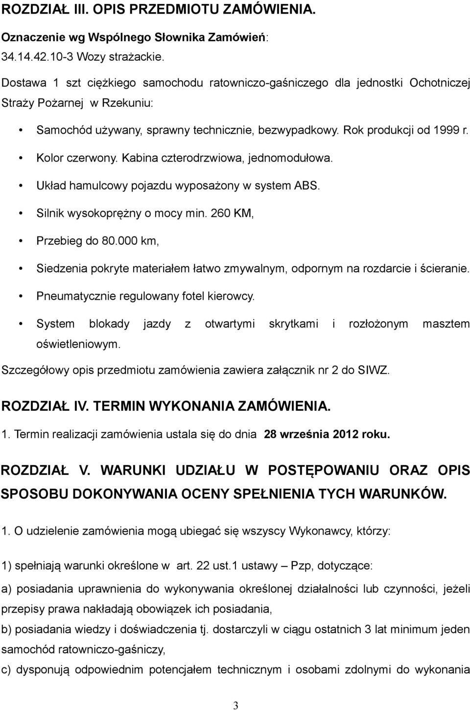 Kolor czerwony. Kabina czterodrzwiowa, jednomodułowa. Układ hamulcowy pojazdu wyposażony w system ABS. Silnik wysokoprężny o mocy min. 260 KM, Przebieg do 80.