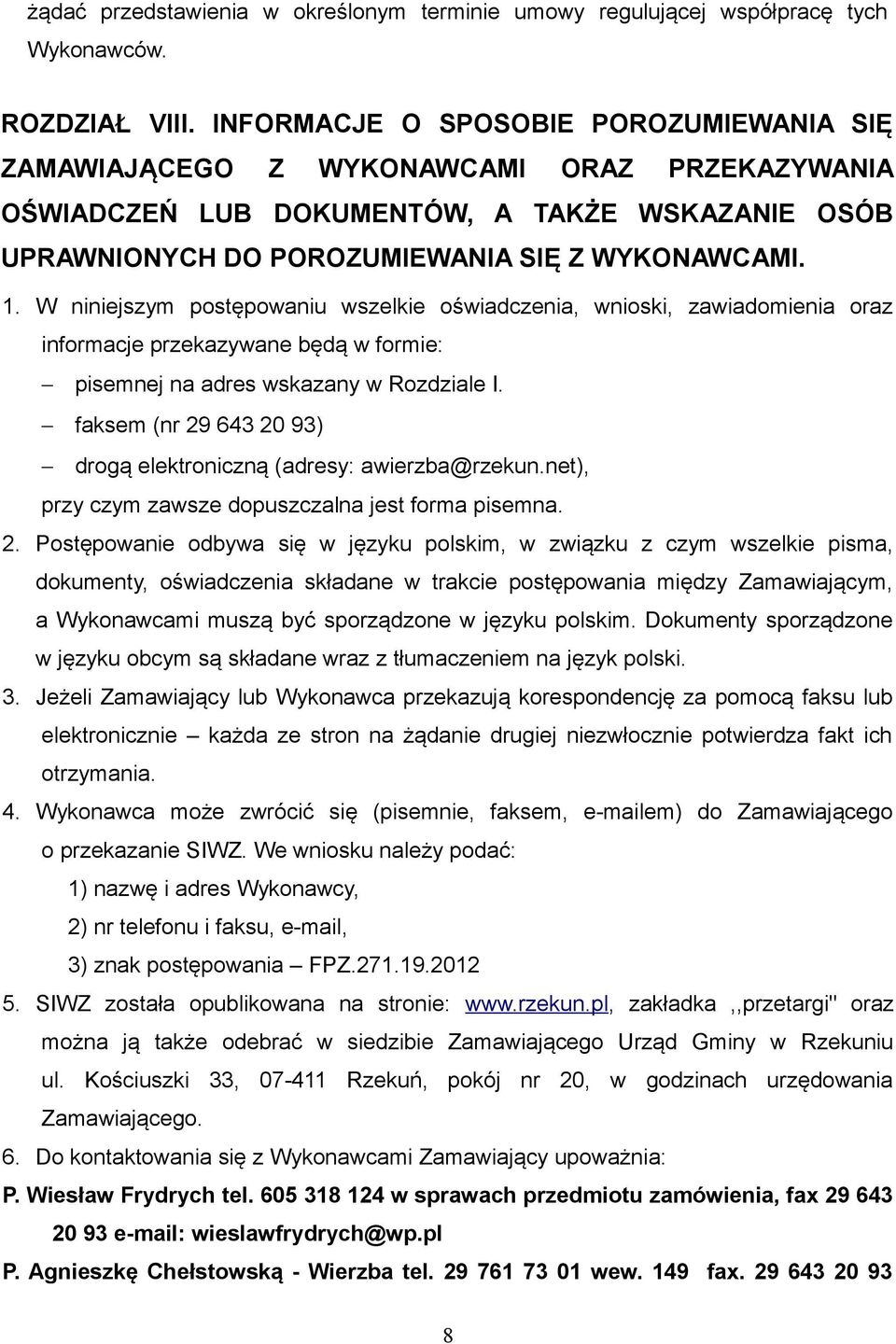 W niniejszym postępowaniu wszelkie oświadczenia, wnioski, zawiadomienia oraz informacje przekazywane będą w formie: pisemnej na adres wskazany w Rozdziale I.