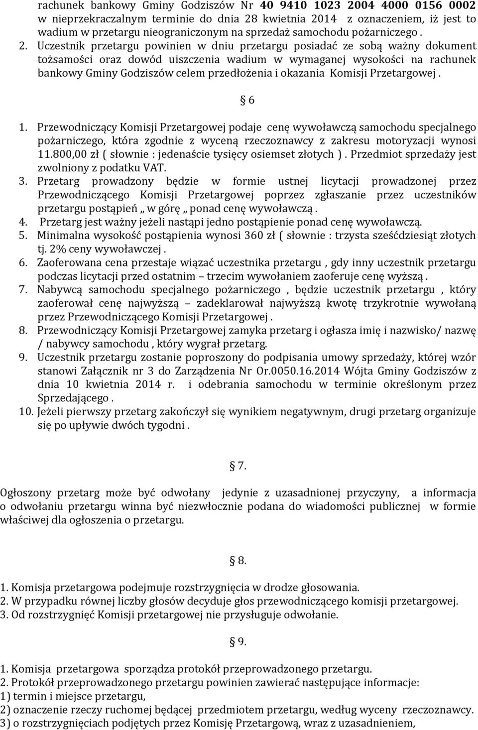 Uczestnik przetargu powinien w dniu przetargu posiadać ze sobą ważny dokument tożsamości oraz dowód uiszczenia wadium w wymaganej wysokości na rachunek bankowy Gminy Godziszów celem przedłożenia i