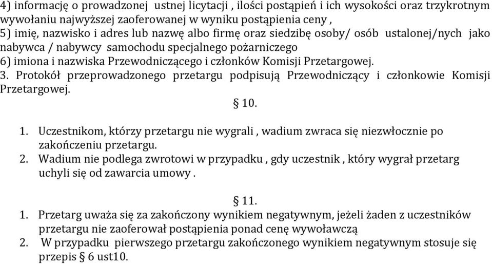 Protokół przeprowadzonego przetargu podpisują Przewodniczący i członkowie Komisji Przetargowej. 10. 1. Uczestnikom, którzy przetargu nie wygrali, wadium zwraca się niezwłocznie po zakończeniu przetargu.