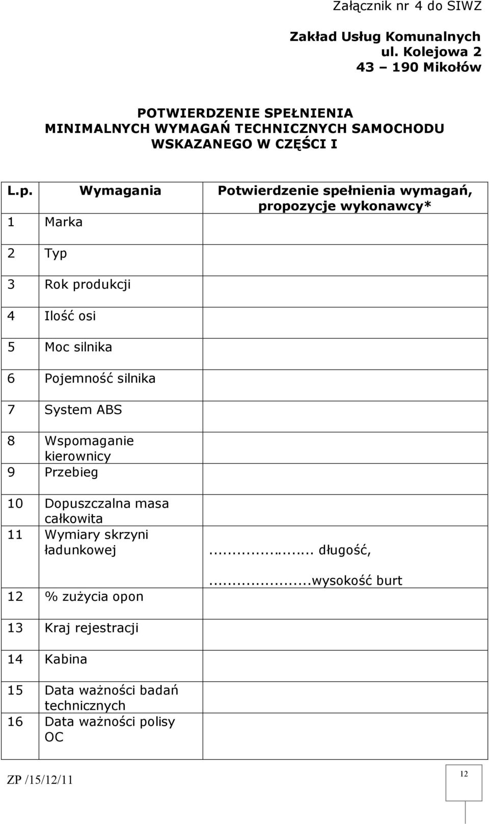 Wymagania Potwierdzenie spełnienia wymagań, propozycje wykonawcy* 1 Marka 2 Typ 3 Rok produkcji 4 Ilość osi 5 Moc silnika 6 Pojemność silnika