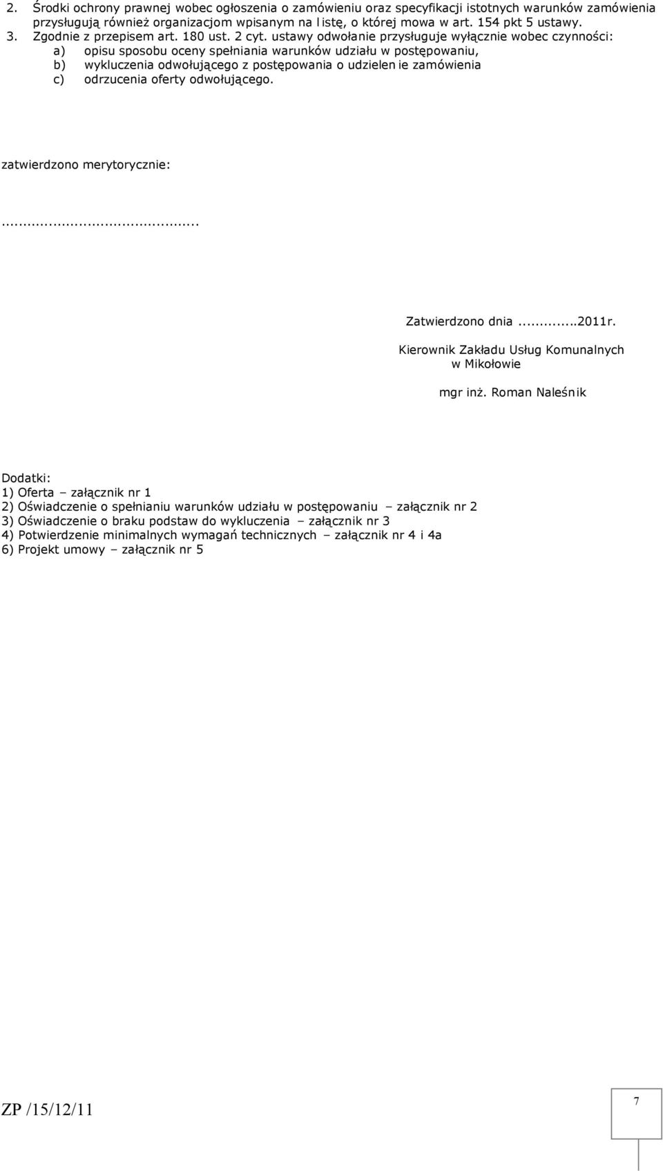 ustawy odwołanie przysługuje wyłącznie wobec czynności: a) opisu sposobu oceny spełniania warunków udziału w postępowaniu, b) wykluczenia odwołującego z postępowania o udzielen ie zamówienia c)