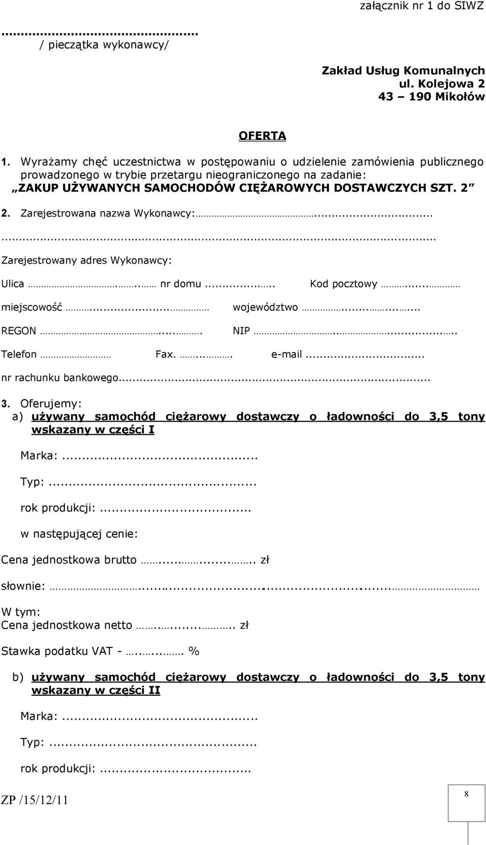 Zarejestrowana nazwa Wykonawcy:...... Zarejestrowany adres Wykonawcy: Ulica... nr domu..... Kod pocztowy... miejscowość... REGON.... województwo......... NIP....... Telefon Fax..... e-mail.