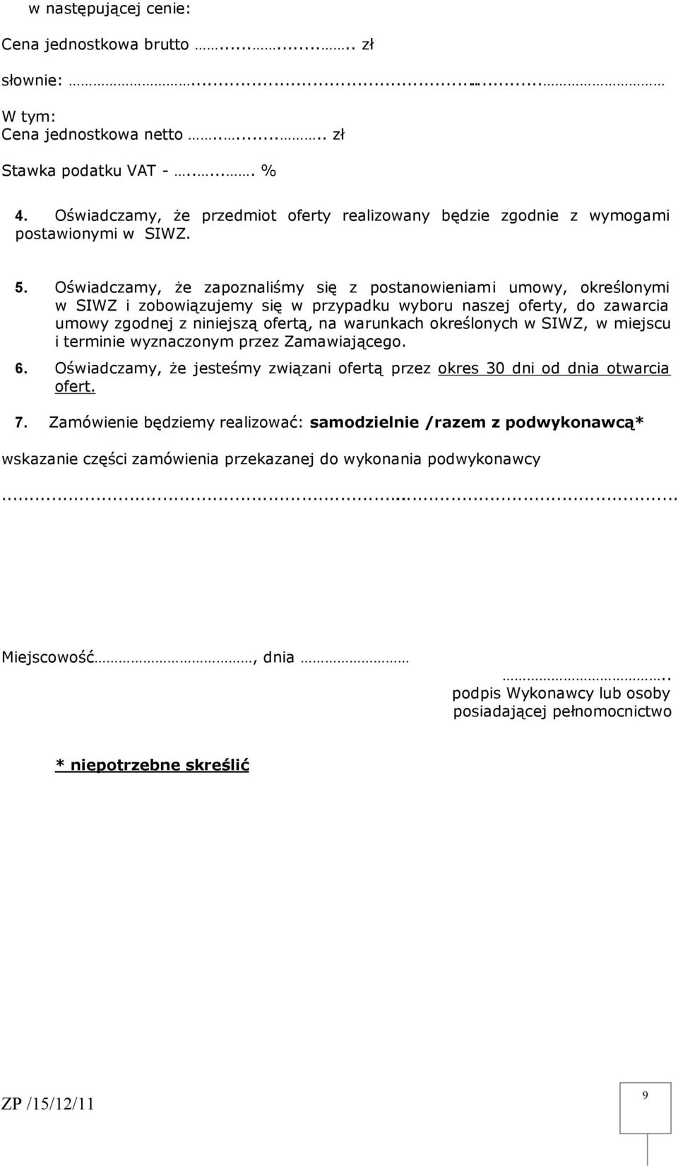 Oświadczamy, że zapoznaliśmy się z postanowieniami umowy, określonymi w SIWZ i zobowiązujemy się w przypadku wyboru naszej oferty, do zawarcia umowy zgodnej z niniejszą ofertą, na warunkach