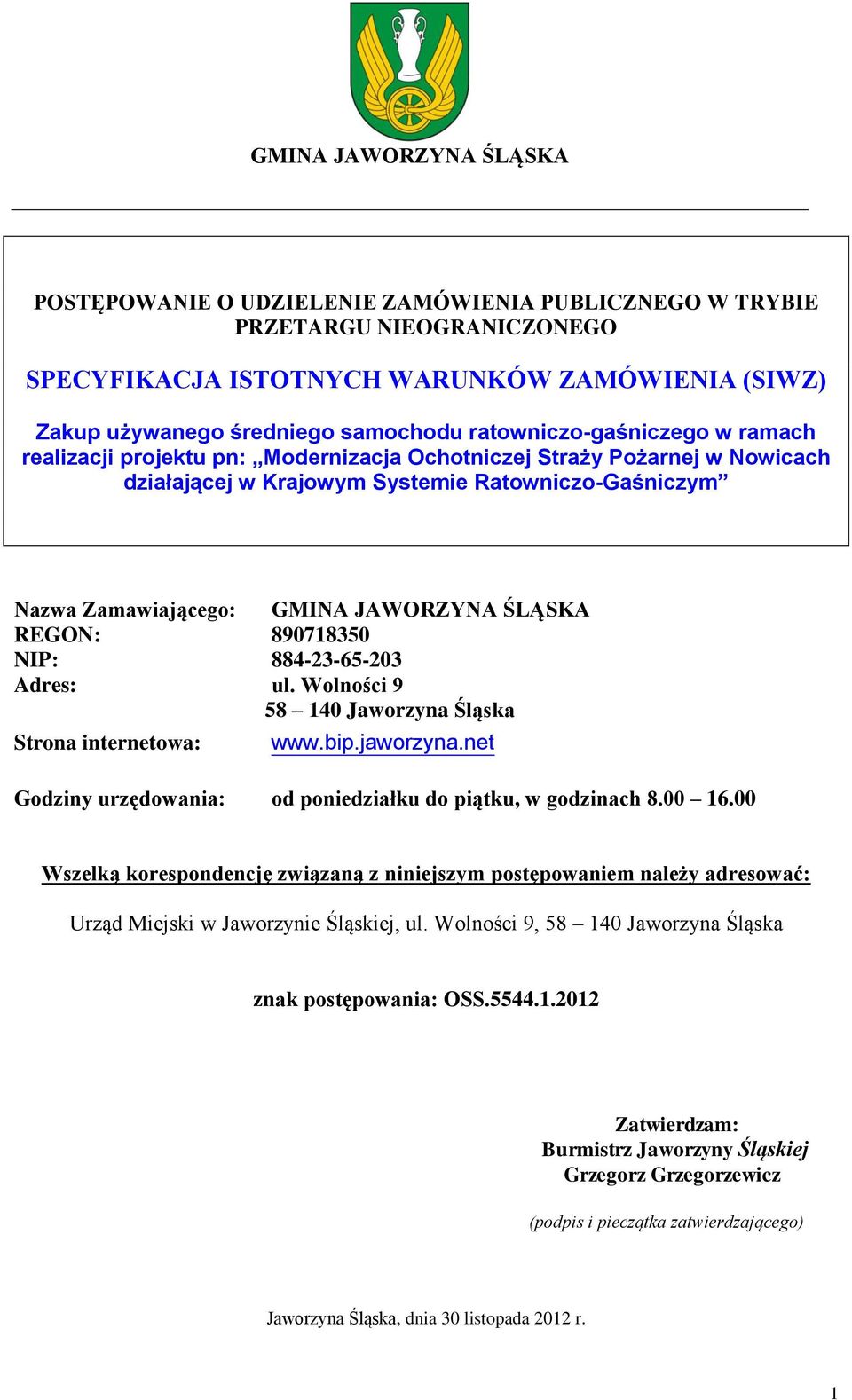 NIP: 884-23-65-203 Adres: ul. Wolności 9 58 140 Jaworzyna Śląska Strona internetowa: www.bip.jaworzyna.net Godziny urzędowania: od poniedziałku do piątku, w godzinach 8.00 16.