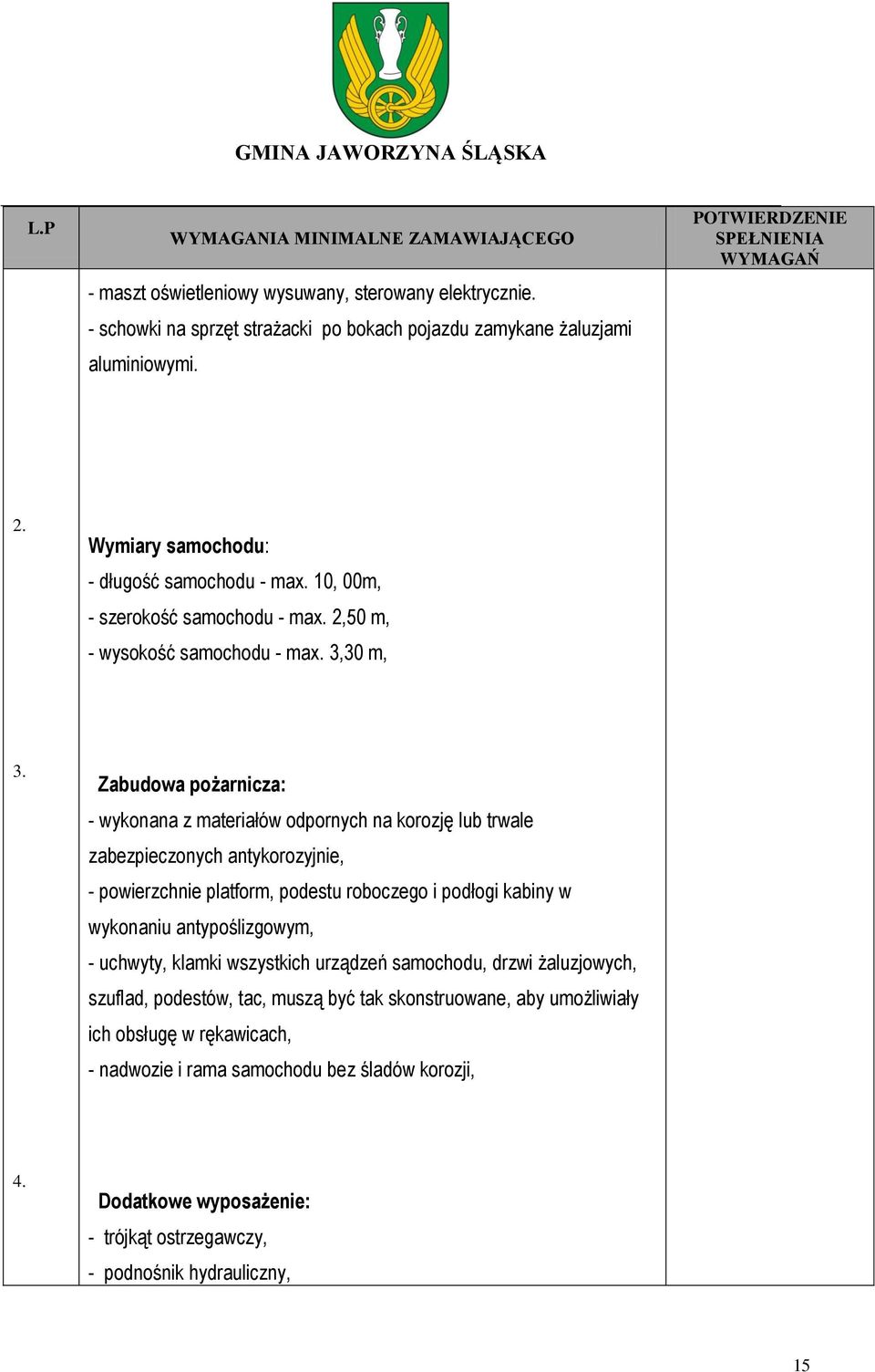 Zabudowa pożarnicza: - wykonana z materiałów odpornych na korozję lub trwale zabezpieczonych antykorozyjnie, - powierzchnie platform, podestu roboczego i podłogi kabiny w wykonaniu antypoślizgowym, -