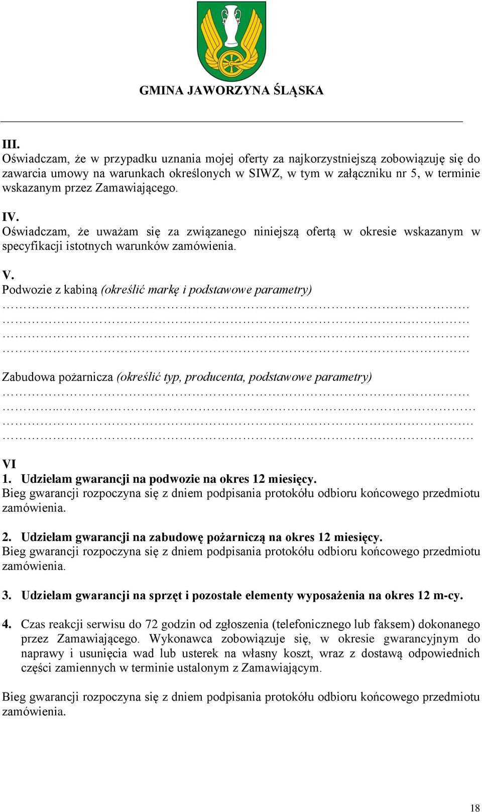 Podwozie z kabiną (określić markę i podstawowe parametry) Zabudowa pożarnicza (określić typ, producenta, podstawowe parametry).... VI 1. Udzielam gwarancji na podwozie na okres 12 miesięcy.