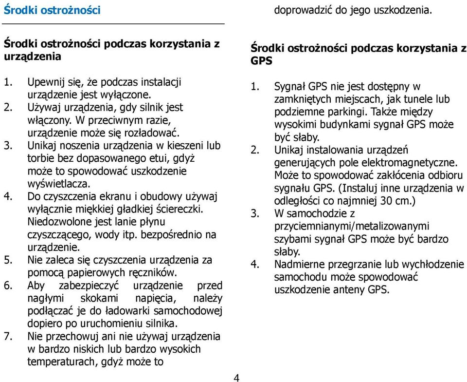 Unikaj noszenia urządzenia w kieszeni lub torbie bez dopasowanego etui, gdyż może to spowodować uszkodzenie wyświetlacza. 4.