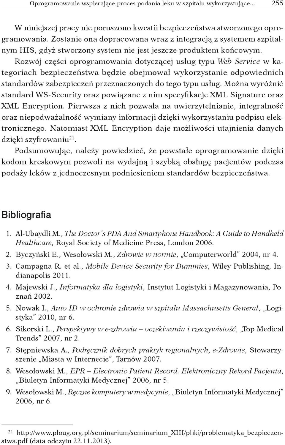 Rozwój części oprogramowania dotyczącej usług typu Web Service w kategoriach bezpieczeństwa będzie obejmował wykorzystanie odpowiednich standardów zabezpieczeń przeznaczonych do tego typu usług.