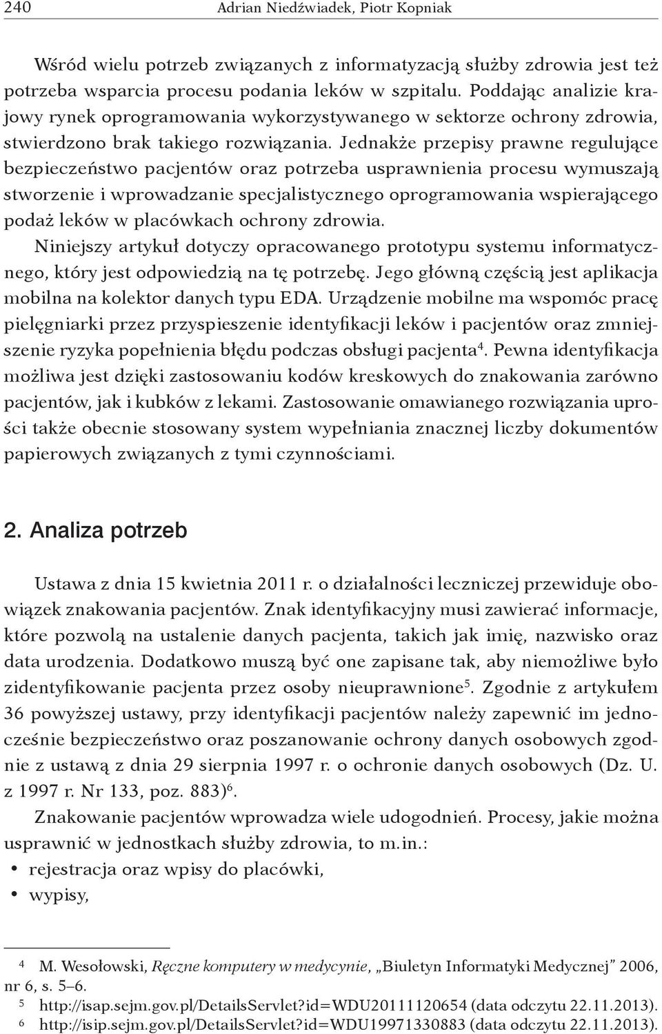 Jednakże przepisy prawne regulujące bezpieczeństwo pacjentów oraz potrzeba usprawnienia procesu wymuszają stworzenie i wprowadzanie specjalistycznego oprogramowania wspierającego podaż leków w