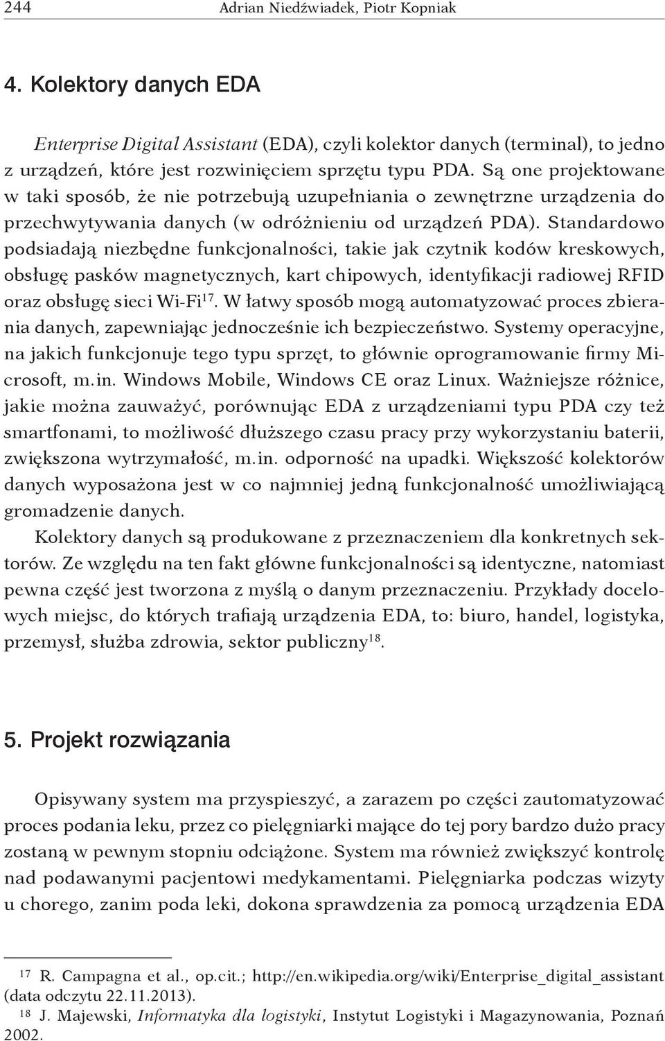 Standardowo podsiadają niezbędne funkcjonalności, takie jak czytnik kodów kreskowych, obsługę pasków magnetycznych, kart chipowych, identyfikacji radiowej RFID oraz obsługę sieci Wi Fi 17.