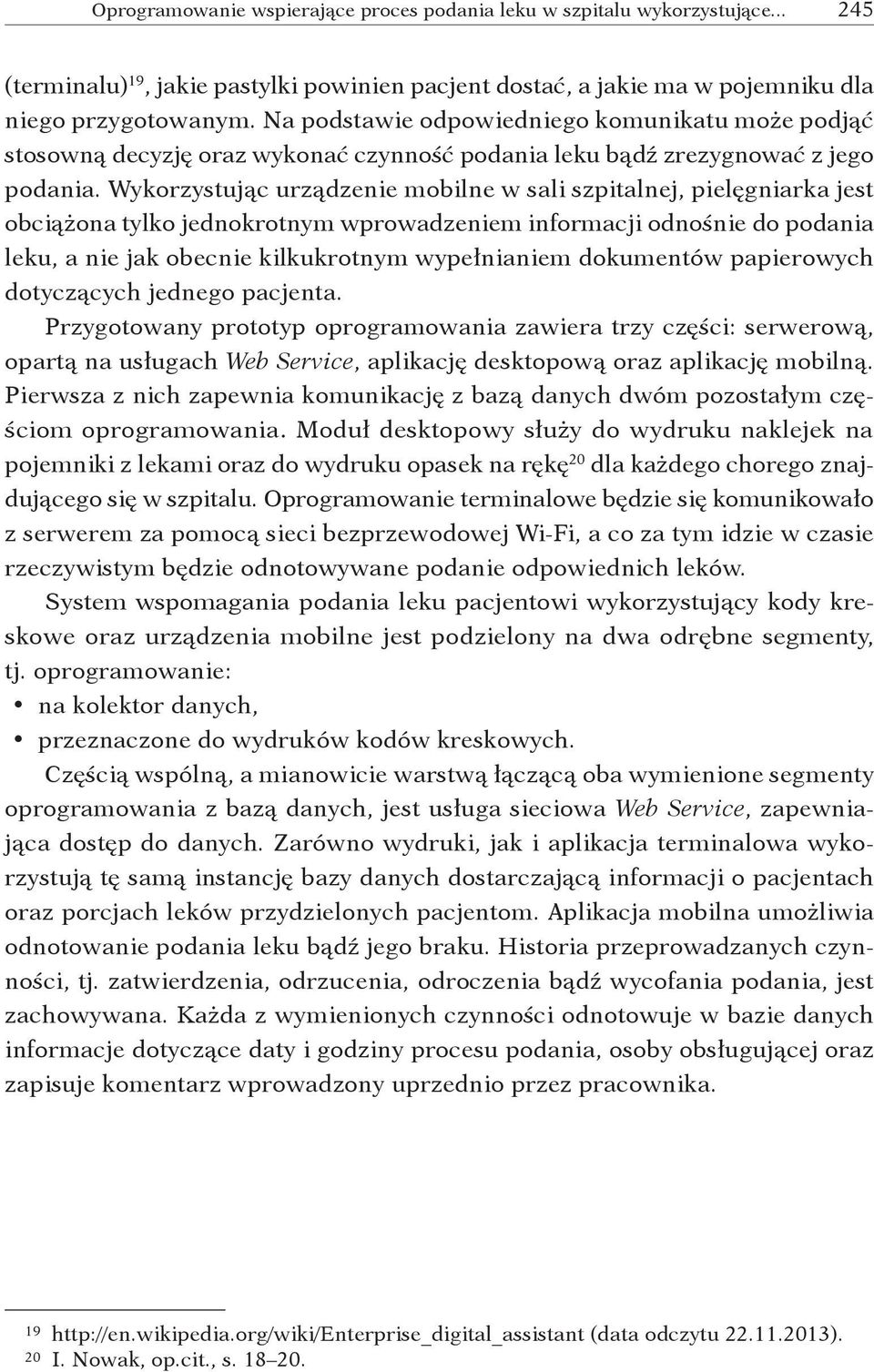 Wykorzystując urządzenie mobilne w sali szpitalnej, pielęgniarka jest obciążona tylko jednokrotnym wprowadzeniem informacji odnośnie do podania leku, a nie jak obecnie kilkukrotnym wypełnianiem