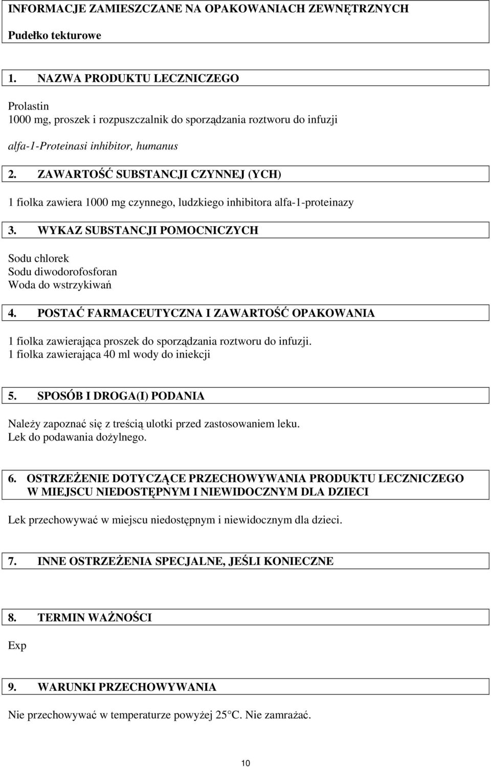 ZAWARTOŚĆ SUBSTANCJI CZYNNEJ (YCH) 1 fiolka zawiera 1000 mg czynnego, ludzkiego inhibitora alfa-1-proteinazy 3. WYKAZ SUBSTANCJI POMOCNICZYCH Sodu chlorek Sodu diwodorofosforan Woda do wstrzykiwań 4.