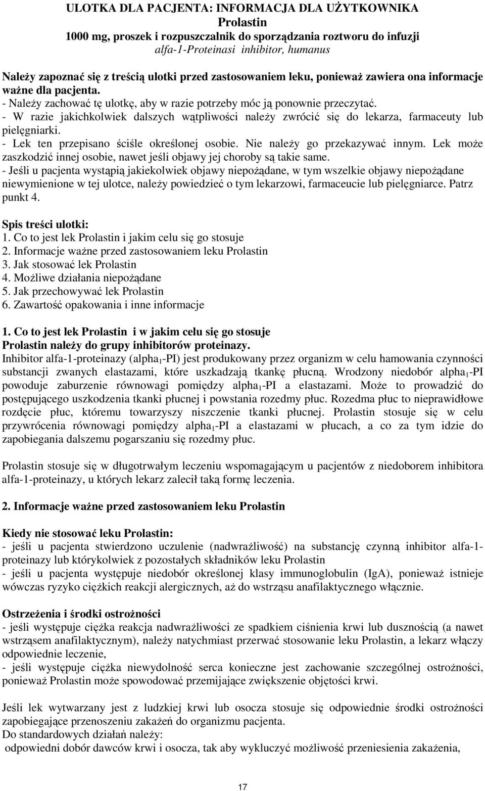 - W razie jakichkolwiek dalszych wątpliwości należy zwrócić się do lekarza, farmaceuty lub pielęgniarki. - Lek ten przepisano ściśle określonej osobie. Nie należy go przekazywać innym.