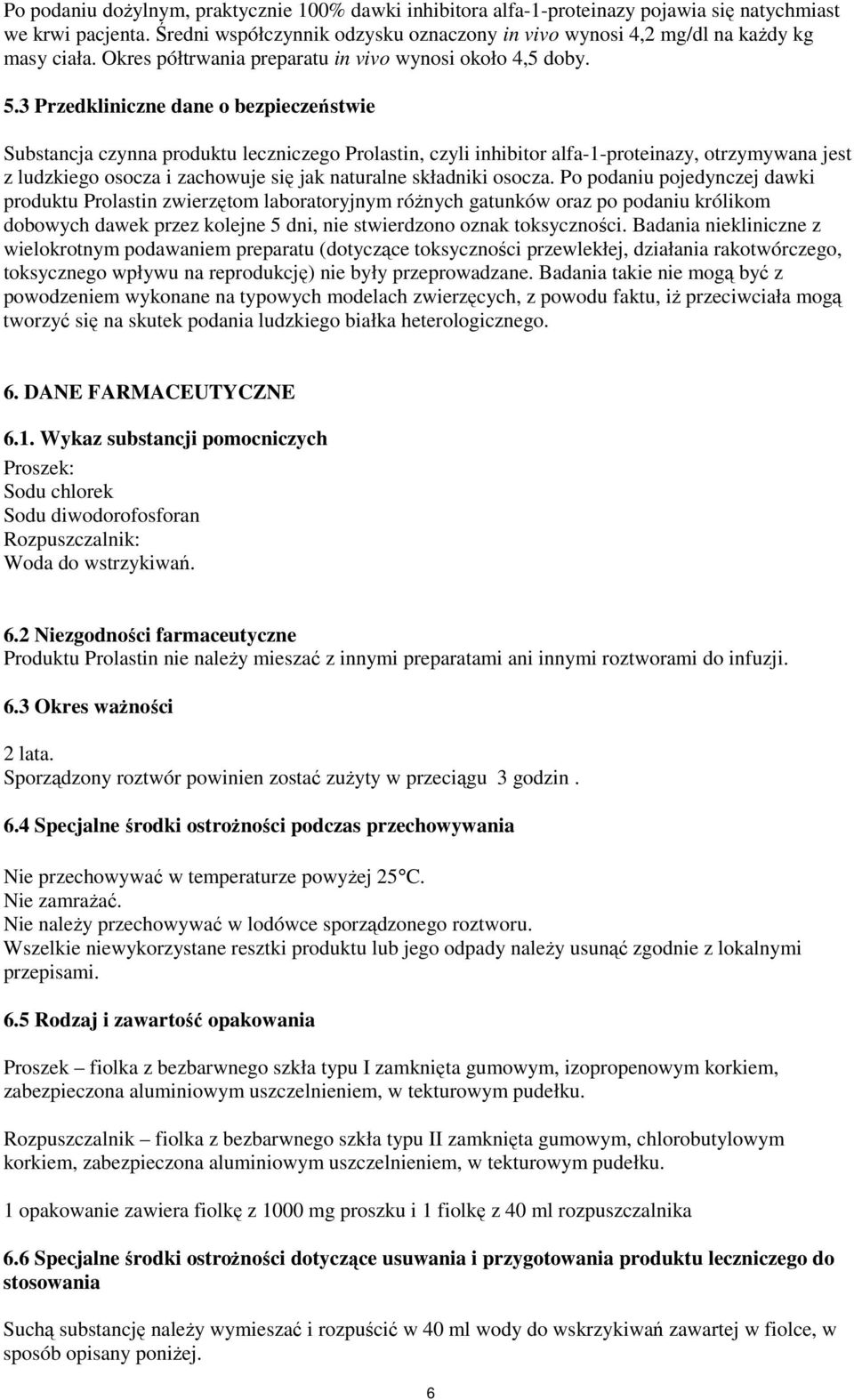 3 Przedkliniczne dane o bezpieczeństwie Substancja czynna produktu leczniczego Prolastin, czyli inhibitor alfa-1-proteinazy, otrzymywana jest z ludzkiego osocza i zachowuje się jak naturalne