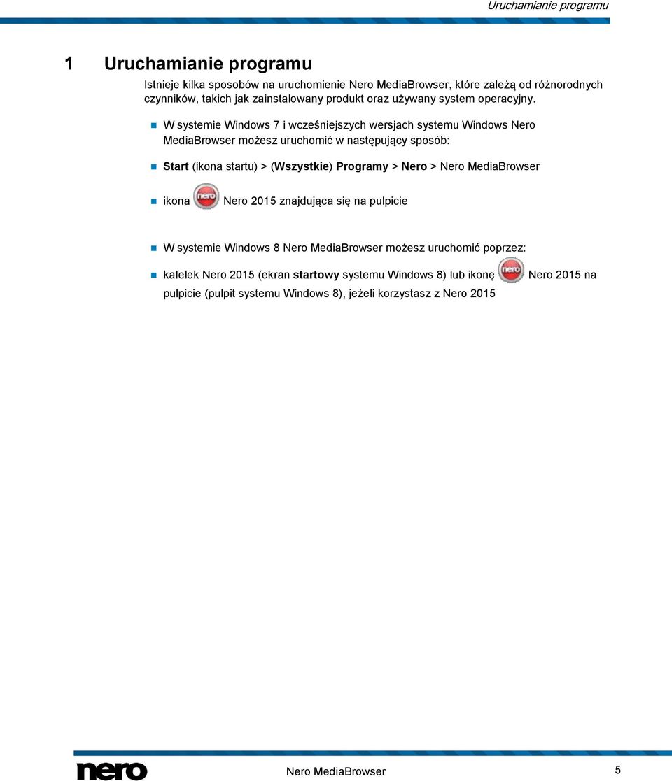 W systemie Windows 7 i wcześniejszych wersjach systemu Windows Nero MediaBrowser możesz uruchomić w następujący sposób: Start (ikona startu) > (Wszystkie) Programy >