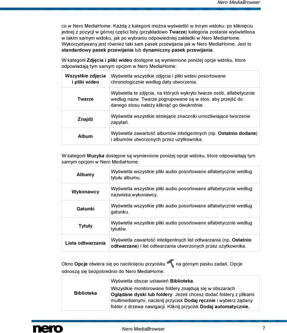 odpowiedniej zakładki w Nero MediaHome. Wykorzystywany jest również taki sam pasek przewijania jak w Nero MediaHome. Jest to standardowy pasek przewijania lub dynamiczny pasek przewijania.