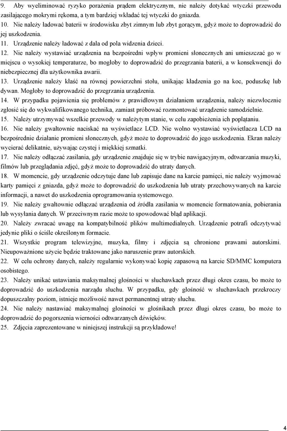 Nie należy wystawiać urządzenia na bezpośredni wpływ promieni słonecznych ani umieszczać go w miejscu o wysokiej temperaturze, bo mogłoby to doprowadzić do przegrzania baterii, a w konsekwencji do